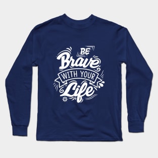 Be Brave with your life Long Sleeve T-Shirt